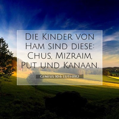 Picture 07 - Genesis 10:6 LUTH1912 - Die Kinder von Ham sind diese: Chus, Mizraim, Put - Bible Verse Picture