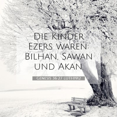 Picture 07 - Genesis 36:27 LUTH1912 - Die Kinder Ezers waren: Bilhan, Sawan und - Bible Verse Picture