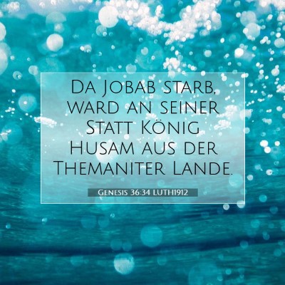 Picture 07 - Genesis 36:34 LUTH1912 - Da Jobab starb, ward an seiner Statt König Husam - Bible Verse Picture