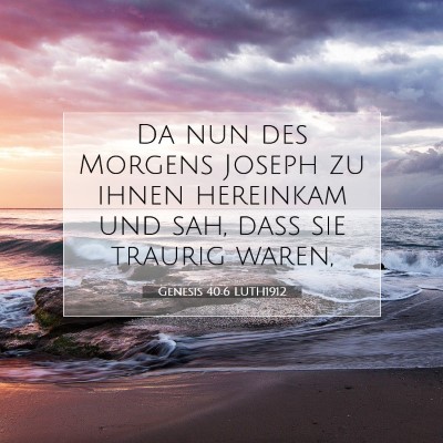 Picture 07 - Genesis 40:6 LUTH1912 - Da nun des Morgens Joseph zu ihnen hereinkam und - Bible Verse Picture