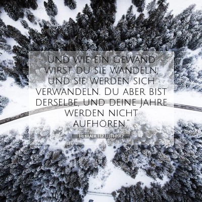 Picture 07 - Hebräer 1:12 LUTH1912 - und wie ein Gewand wirst du sie wandeln, und sie - Bible Verse Picture