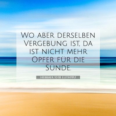Picture 07 - Hebräer 10:18 LUTH1912 - Wo aber derselben Vergebung ist, da ist nicht - Bible Verse Picture