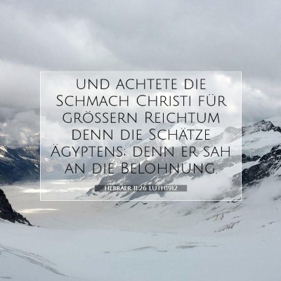 Picture 07 - Hebräer 11:26 LUTH1912 - und achtete die Schmach Christi für größern - Bible Verse Picture