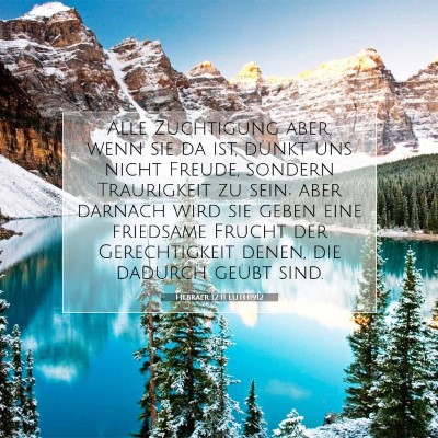 Picture 07 - Hebräer 12:11 LUTH1912 - Alle Züchtigung aber, wenn sie da ist, dünkt - Bible Verse Picture