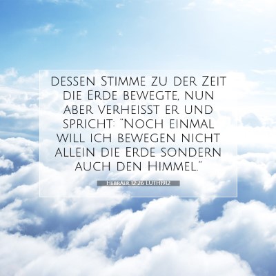 Picture 07 - Hebräer 12:26 LUTH1912 - dessen Stimme zu der Zeit die Erde bewegte, nun - Bible Verse Picture