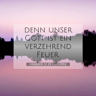 Picture 07 - Hebräer 12:29 LUTH1912 - denn unser Gott ist ein verzehrend - Bible Verse Picture