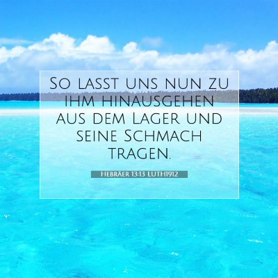 Picture 07 - Hebräer 13:13 LUTH1912 - So laßt uns nun zu ihm hinausgehen aus dem Lager - Bible Verse Picture