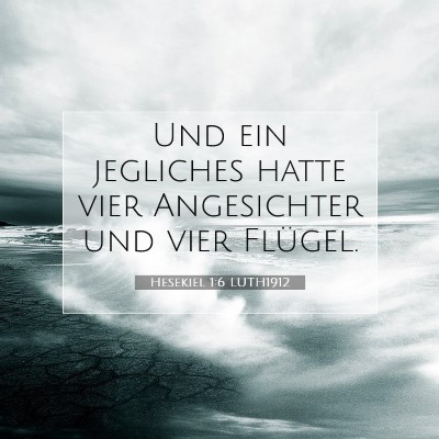 Picture 07 - Hesekiel 1:6 LUTH1912 - Und ein jegliches hatte vier Angesichter und vier - Bible Verse Picture