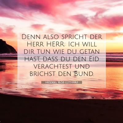 Picture 07 - Hesekiel 16:59 LUTH1912 - Denn also spricht der Herr HERR: Ich will dir tun - Bible Verse Picture