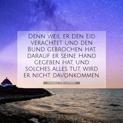 Picture 07 - Hesekiel 17:18 LUTH1912 - Denn weil er den Eid verachtet und den Bund - Bible Verse Picture
