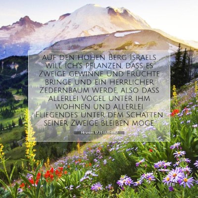 Picture 07 - Hesekiel 17:23 LUTH1912 - auf den hohen Berg Israels will ich's pflanzen, - Bible Verse Picture
