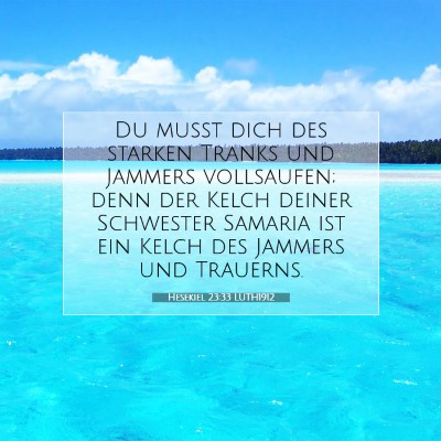 Picture 07 - Hesekiel 23:33 LUTH1912 - Du mußt dich des starken Tranks und Jammers - Bible Verse Picture