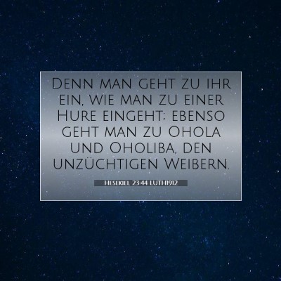 Picture 07 - Hesekiel 23:44 LUTH1912 - Denn man geht zu ihr ein, wie man zu einer Hure - Bible Verse Picture