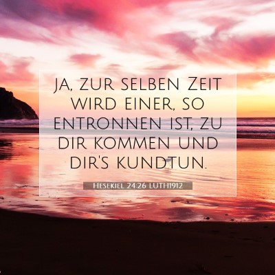 Picture 07 - Hesekiel 24:26 LUTH1912 - ja, zur selben Zeit wird einer, so entronnen ist, - Bible Verse Picture