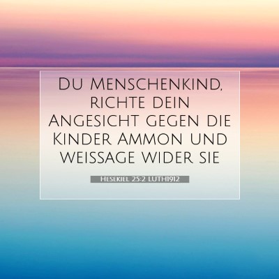 Picture 07 - Hesekiel 25:2 LUTH1912 - Du Menschenkind, richte dein Angesicht gegen die - Bible Verse Picture