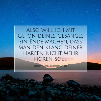 Picture 07 - Hesekiel 26:13 LUTH1912 - Also will ich mit Getön deines Gesanges ein Ende - Bible Verse Picture
