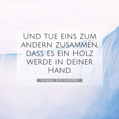 Picture 07 - Hesekiel 37:17 LUTH1912 - Und tue eins zum andern zusammen, daß es ein - Bible Verse Picture