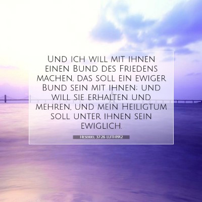 Picture 07 - Hesekiel 37:26 LUTH1912 - Und ich will mit ihnen einen Bund des Friedens - Bible Verse Picture