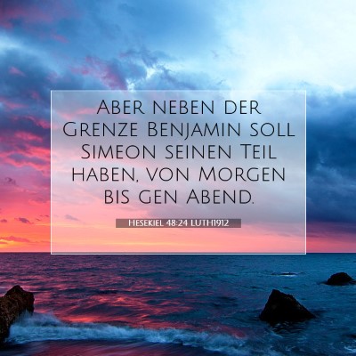 Picture 07 - Hesekiel 48:24 LUTH1912 - Aber neben der Grenze Benjamin soll Simeon seinen - Bible Verse Picture