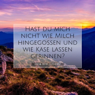 Picture 07 - Hiob 10:10 LUTH1912 - Hast du mich nicht wie Milch hingegossen und wie - Bible Verse Picture
