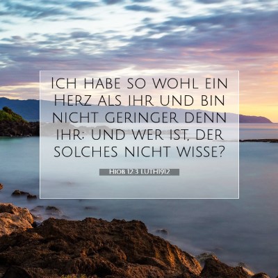 Picture 07 - Hiob 12:3 LUTH1912 - Ich habe so wohl ein Herz als ihr und bin nicht - Bible Verse Picture