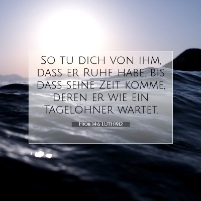 Picture 07 - Hiob 14:6 LUTH1912 - So tu dich von ihm, daß er Ruhe habe, bis daß - Bible Verse Picture