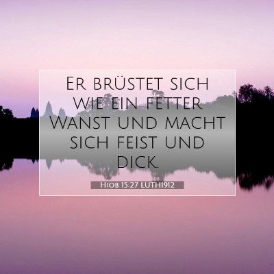 Picture 07 - Hiob 15:27 LUTH1912 - Er brüstet sich wie ein fetter Wanst und macht - Bible Verse Picture