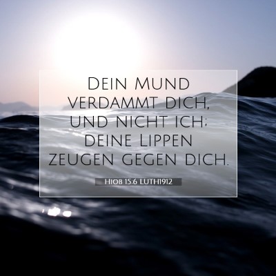 Picture 07 - Hiob 15:6 LUTH1912 - Dein Mund verdammt dich, und nicht ich; deine - Bible Verse Picture