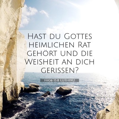 Picture 07 - Hiob 15:8 LUTH1912 - Hast du Gottes heimlichen Rat gehört und die - Bible Verse Picture