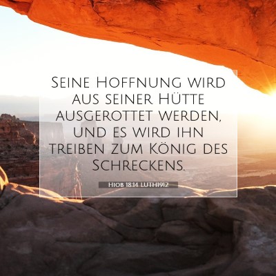 Picture 07 - Hiob 18:14 LUTH1912 - Seine Hoffnung wird aus seiner Hütte ausgerottet - Bible Verse Picture
