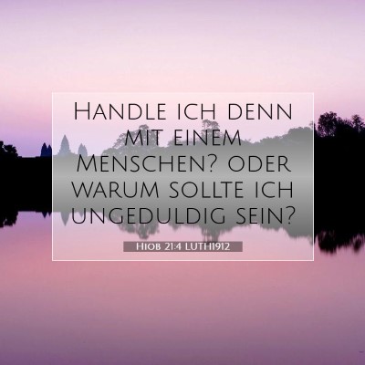 Picture 07 - Hiob 21:4 LUTH1912 - Handle ich denn mit einem Menschen? oder warum - Bible Verse Picture