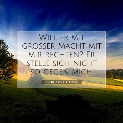 Picture 07 - Hiob 23:6 LUTH1912 - Will er mit großer Macht mit mir rechten? Er - Bible Verse Picture