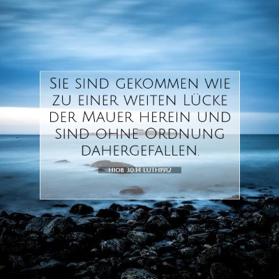Picture 07 - Hiob 30:14 LUTH1912 - Sie sind gekommen wie zu einer weiten Lücke der - Bible Verse Picture