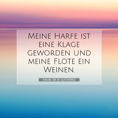 Picture 07 - Hiob 30:31 LUTH1912 - Meine Harfe ist eine Klage geworden und meine - Bible Verse Picture