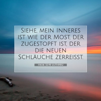 Picture 07 - Hiob 32:19 LUTH1912 - Siehe, mein Inneres ist wie der Most, der - Bible Verse Picture