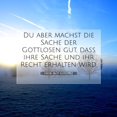 Picture 07 - Hiob 36:17 LUTH1912 - Du aber machst die Sache der Gottlosen gut, daß - Bible Verse Picture