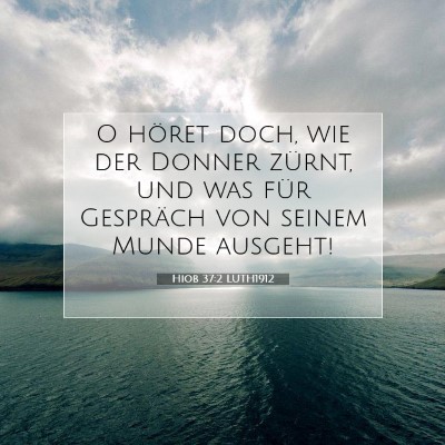 Picture 07 - Hiob 37:2 LUTH1912 - O höret doch, wie der Donner zürnt, und was - Bible Verse Picture