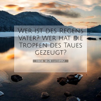 Picture 07 - Hiob 38:28 LUTH1912 - Wer ist des Regens Vater? Wer hat die Tropfen des - Bible Verse Picture