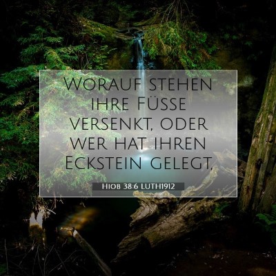 Picture 07 - Hiob 38:6 LUTH1912 - Worauf stehen ihre Füße versenkt, oder wer hat - Bible Verse Picture