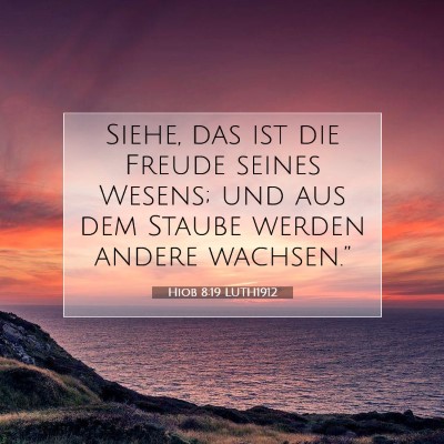 Picture 07 - Hiob 8:19 LUTH1912 - Siehe, das ist die Freude seines Wesens; und aus - Bible Verse Picture