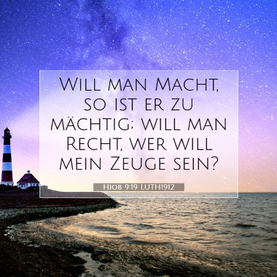 Picture 07 - Hiob 9:19 LUTH1912 - Will man Macht, so ist er zu mächtig; will man - Bible Verse Picture