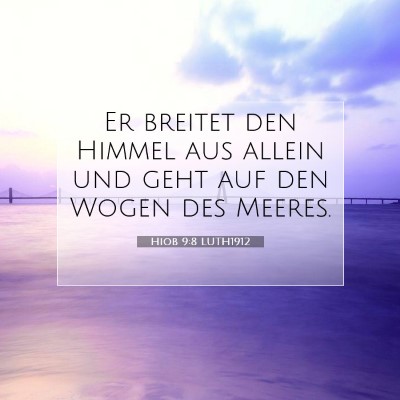 Picture 07 - Hiob 9:8 LUTH1912 - Er breitet den Himmel aus allein und geht auf den - Bible Verse Picture