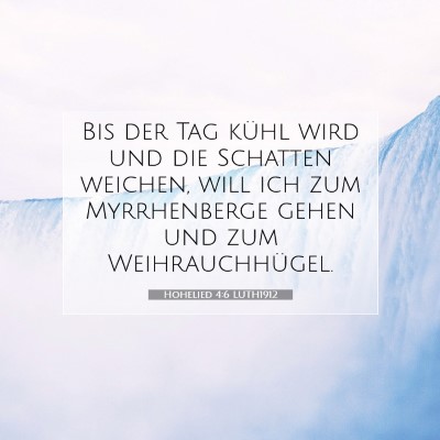 Picture 07 - Hohelied 4:6 LUTH1912 - Bis der Tag kühl wird und die Schatten weichen, - Bible Verse Picture