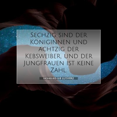Picture 07 - Hohelied 6:8 LUTH1912 - Sechzig sind der Königinnen und achtzig der - Bible Verse Picture