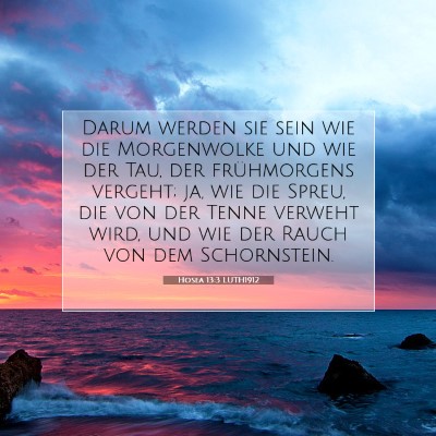Picture 07 - Hosea 13:3 LUTH1912 - Darum werden sie sein wie die Morgenwolke und wie - Bible Verse Picture