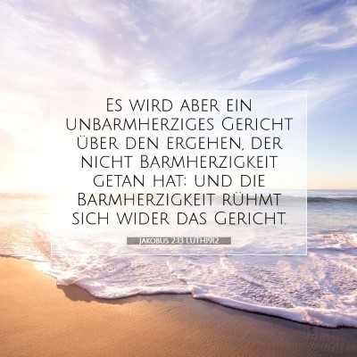 Picture 07 - Jakobus 2:13 LUTH1912 - Es wird aber ein unbarmherziges Gericht über den - Bible Verse Picture