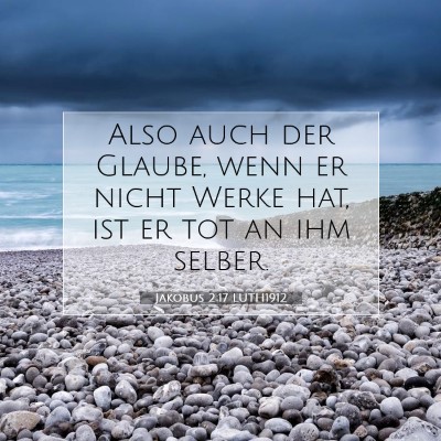 Picture 07 - Jakobus 2:17 LUTH1912 - Also auch der Glaube, wenn er nicht Werke hat, - Bible Verse Picture