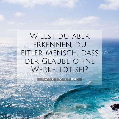 Picture 07 - Jakobus 2:20 LUTH1912 - Willst du aber erkennen, du eitler Mensch, daß - Bible Verse Picture