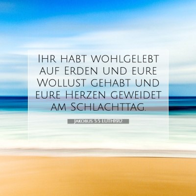 Picture 07 - Jakobus 5:5 LUTH1912 - Ihr habt wohlgelebt auf Erden und eure Wollust - Bible Verse Picture