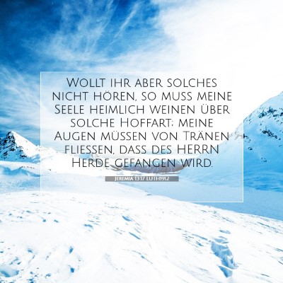Picture 07 - Jeremia 13:17 LUTH1912 - Wollt ihr aber solches nicht hören, so muß - Bible Verse Picture